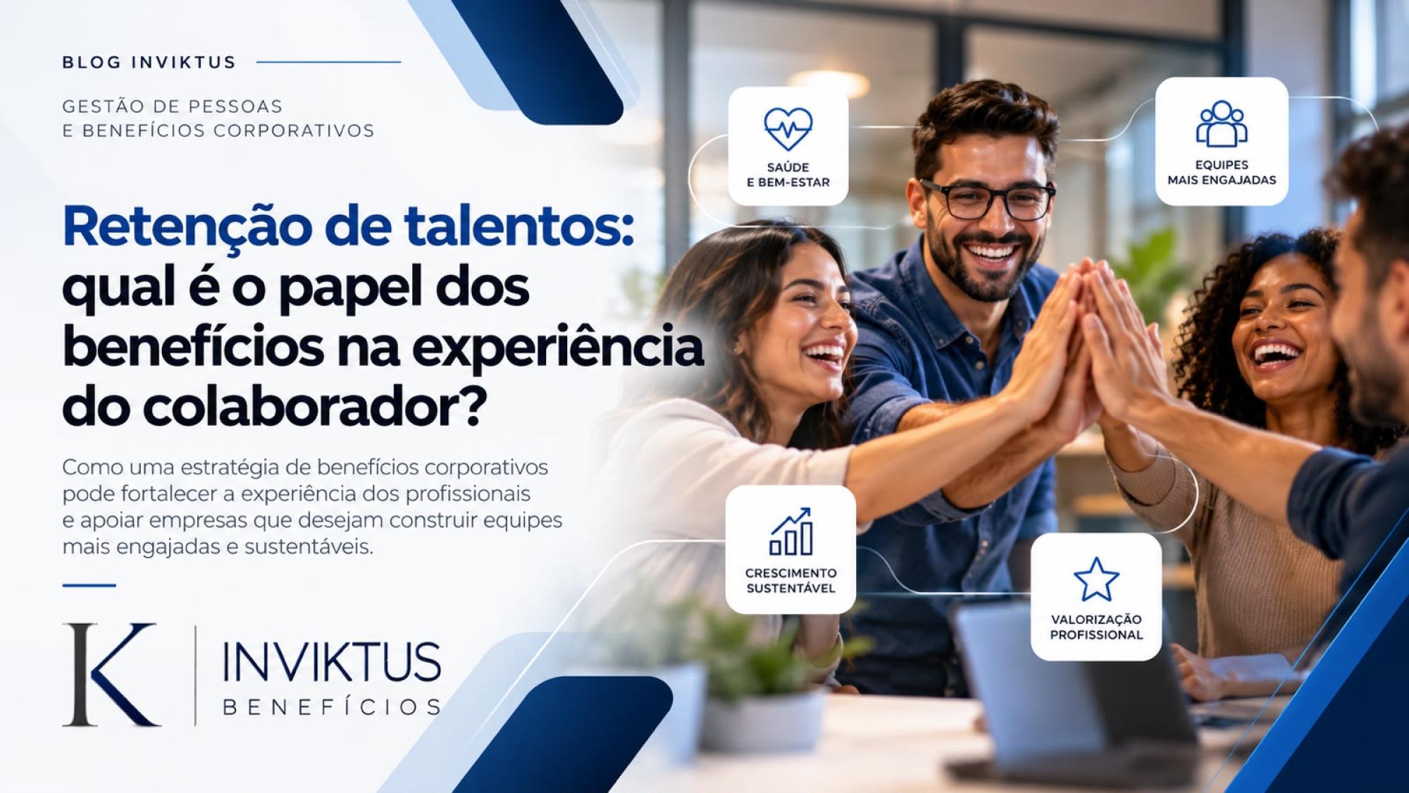 Inviktus - Retenção de talentos: qual é o papel dos benefícios na experiência do colaborador?